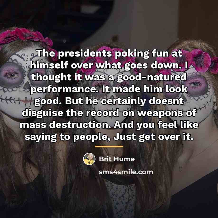 “The presidents poking fun at himself over what goes down.…” quote by Brit Hume