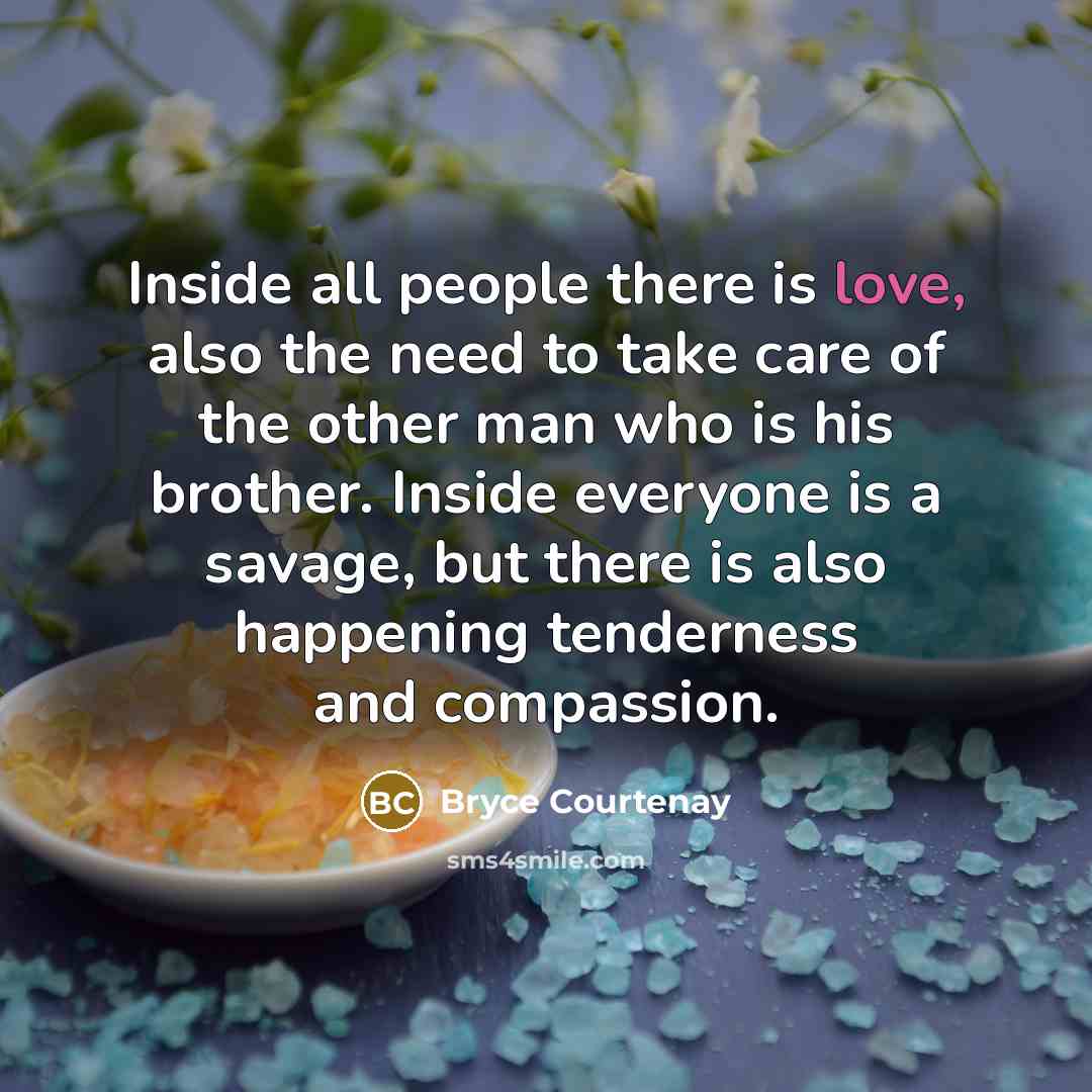 “Inside all people there is love, also the need to…” quote by Bryce Courtenay