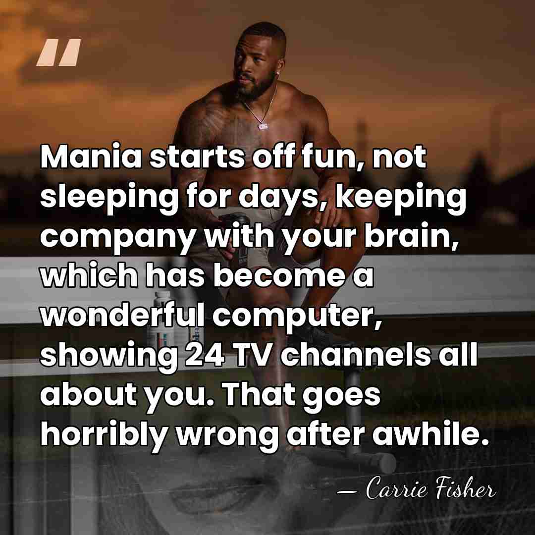 Mania starts off fun, not sleeping for days, keeping company with your&hellip; - Carrie Fisher
