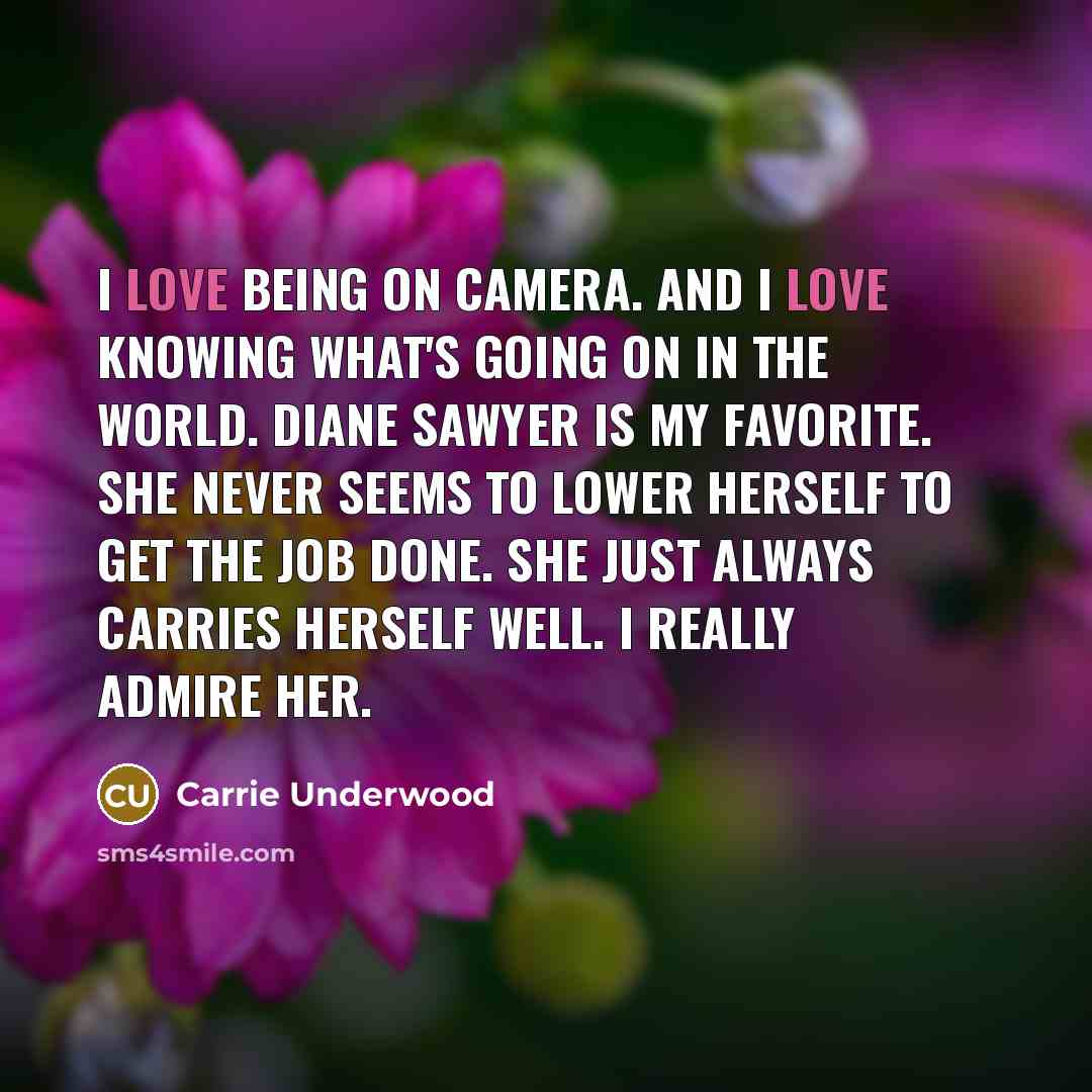 “I love being on camera. And I love knowing what's…” quote by Carrie Underwood
