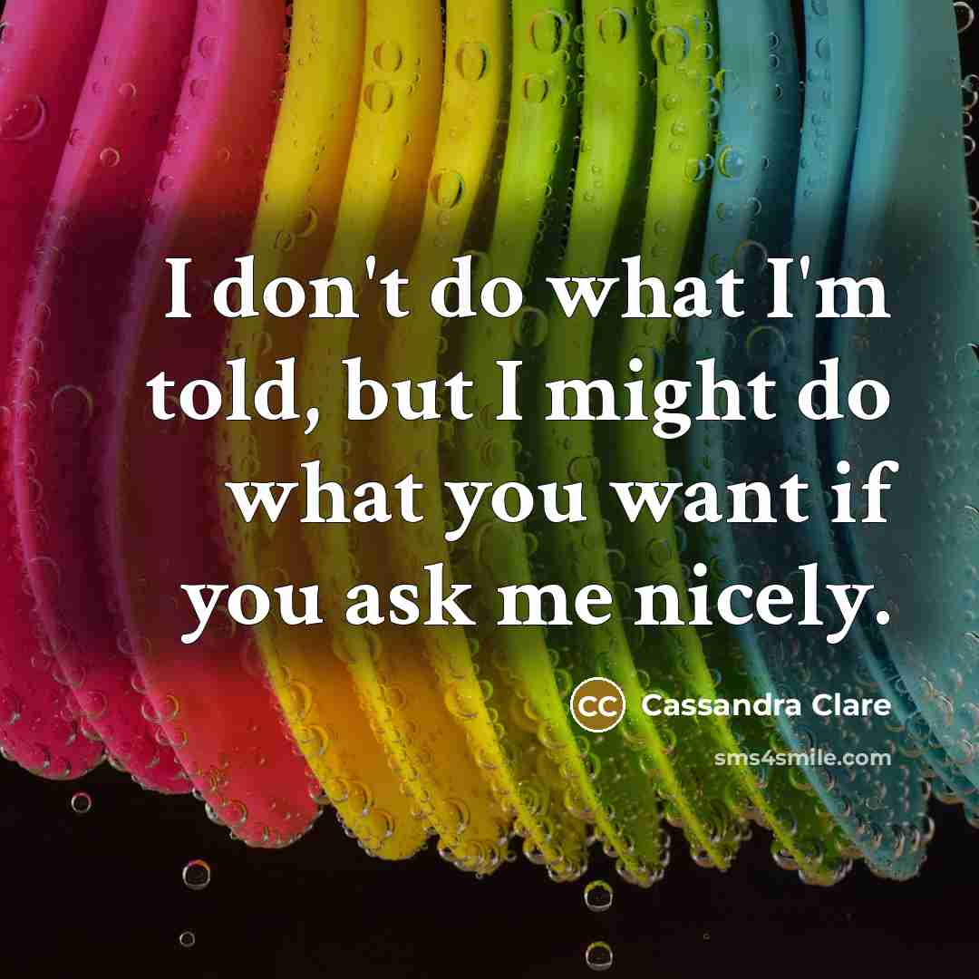 “I don't do what I'm told, but I might do…” quote by Cassandra Clare