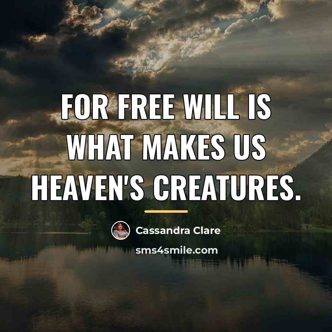 “For free will is what makes us Heaven's creatures.…” quote by Cassandra Clare
