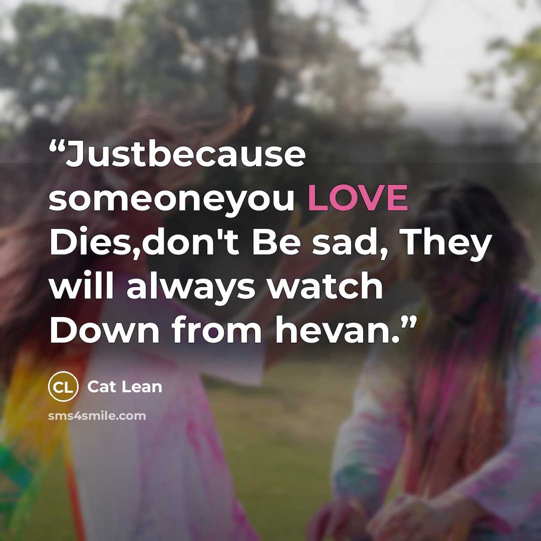 “Justbecause someoneyou LOVE Dies,don't Be sad, They will always watch Down from hevan.” quote by Cat Lean