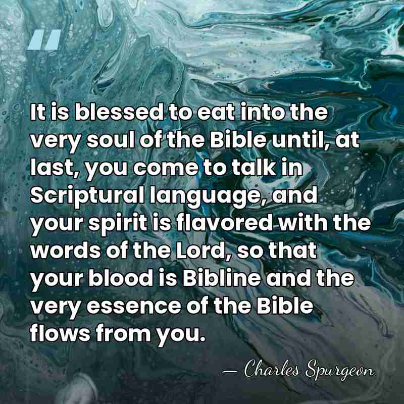 It is blessed to eat into the very soul of the Bible&hellip; - Charles Spurgeon
