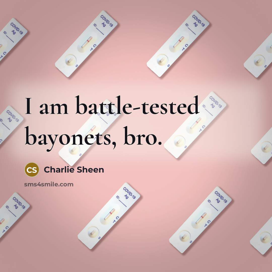 “I am battle-tested bayonets, bro.” quote by Charlie Sheen