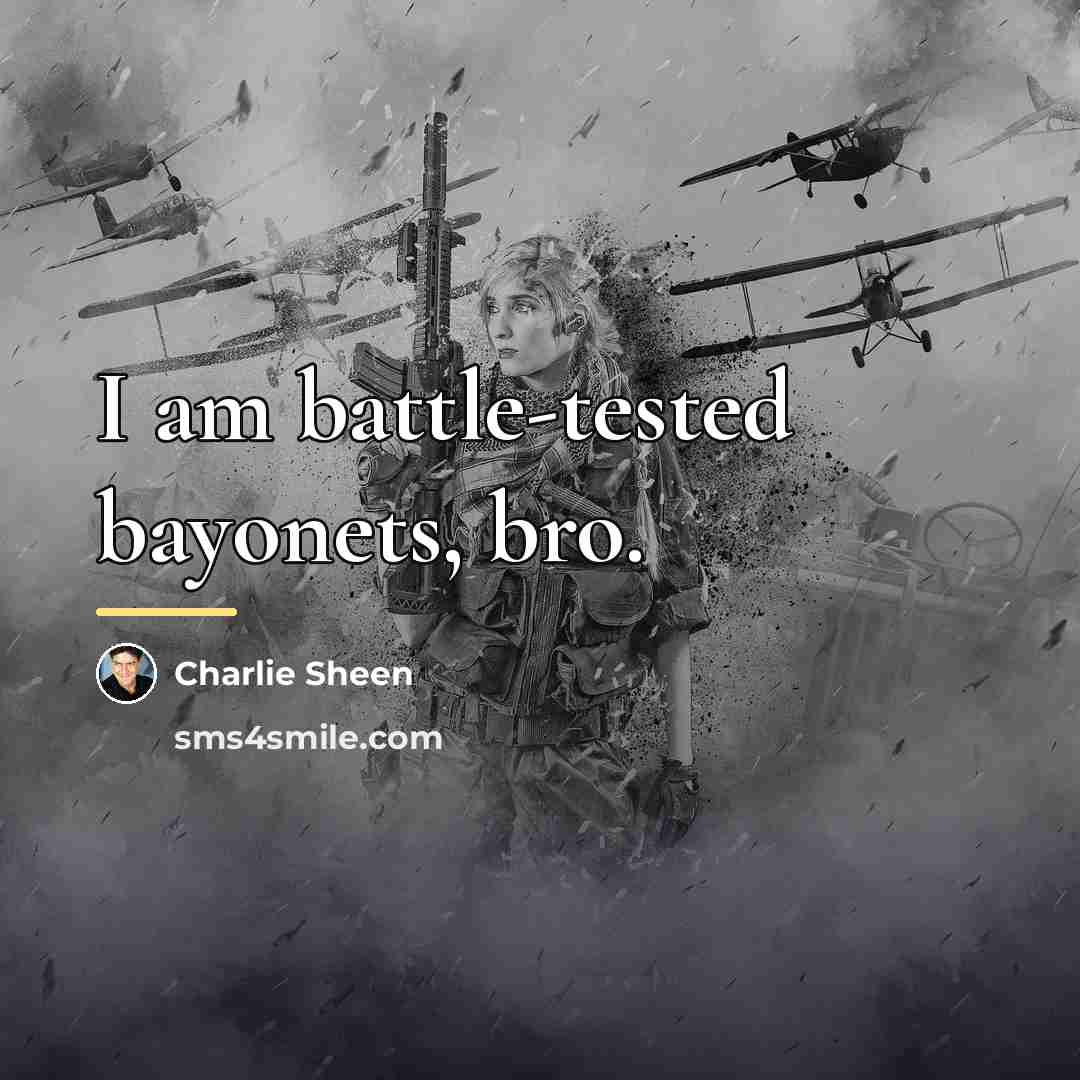 “I am battle-tested bayonets, bro.…” quote by Charlie Sheen