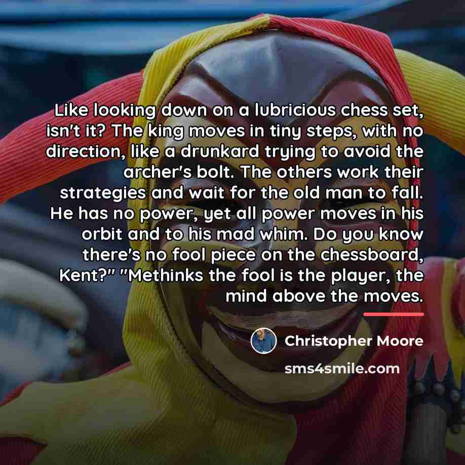 “Like looking down on a lubricious chess set, isn't it?…” quote by Christopher Moore