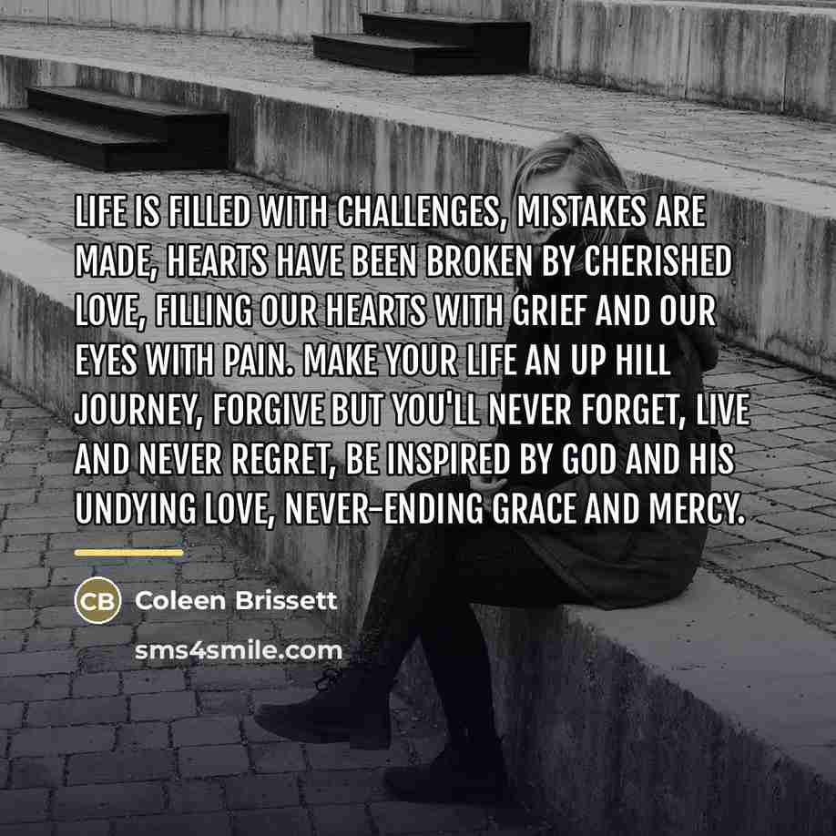 “Life is filled with challenges, mistakes are made, hearts have…” quote by Coleen Brissett