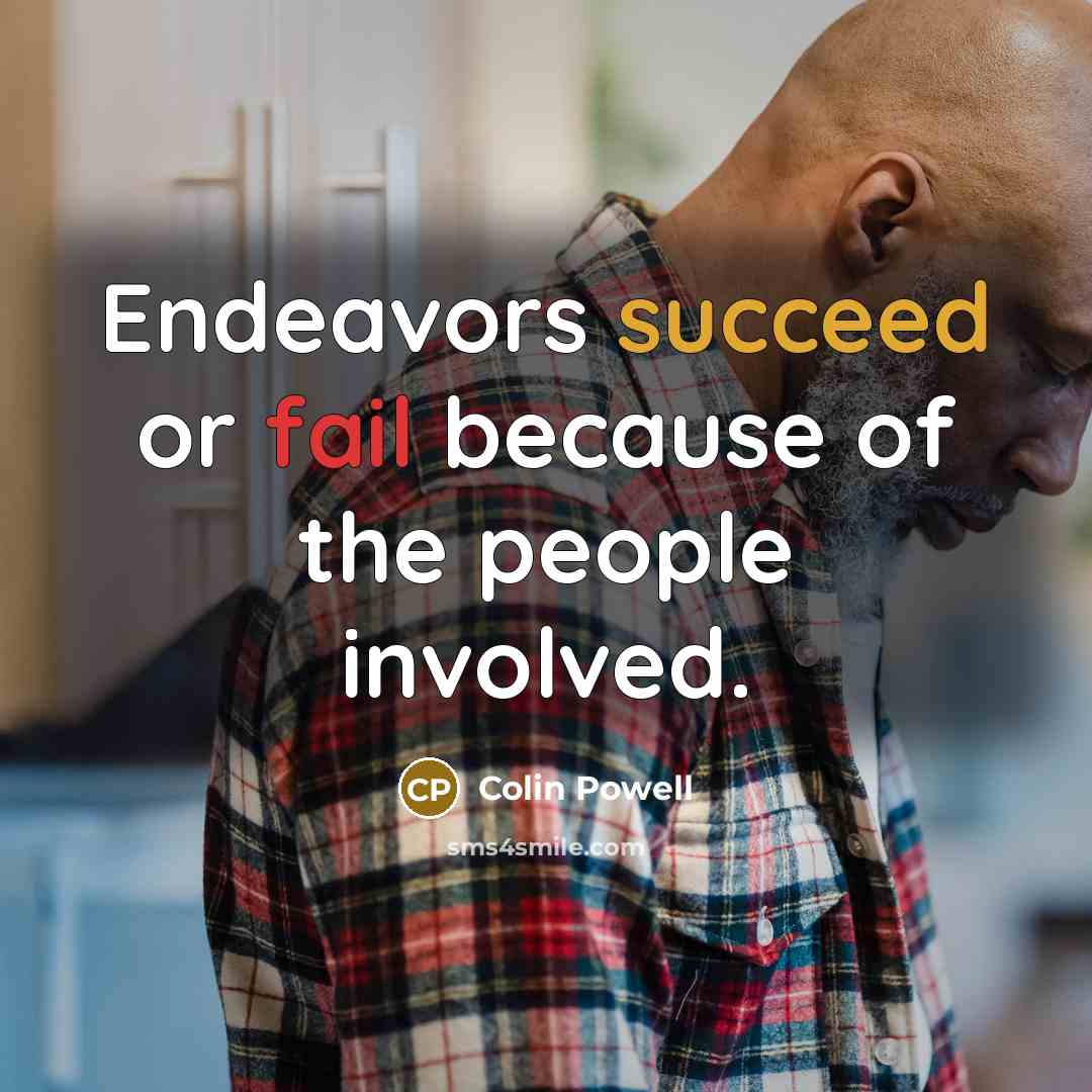 “Endeavors succeed or fail because of the people involved.…” quote by Colin Powell