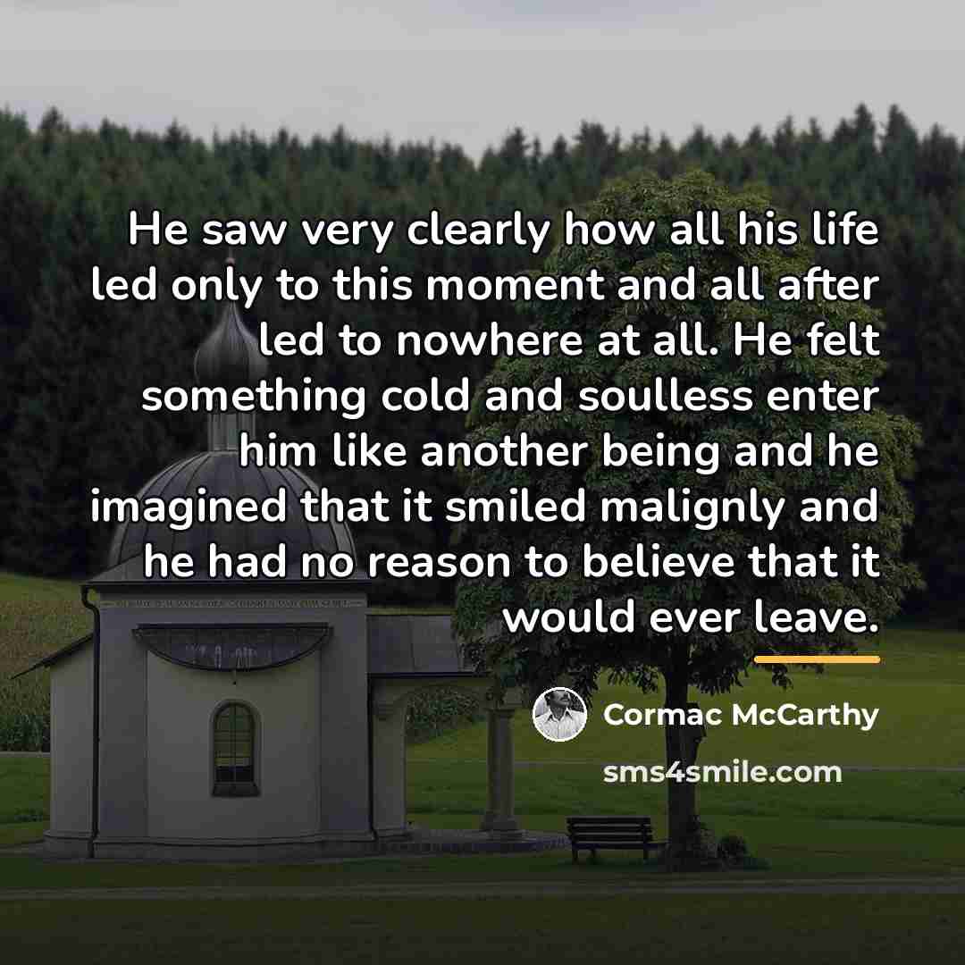 “He saw very clearly how all his life led only…” quote by Cormac McCarthy