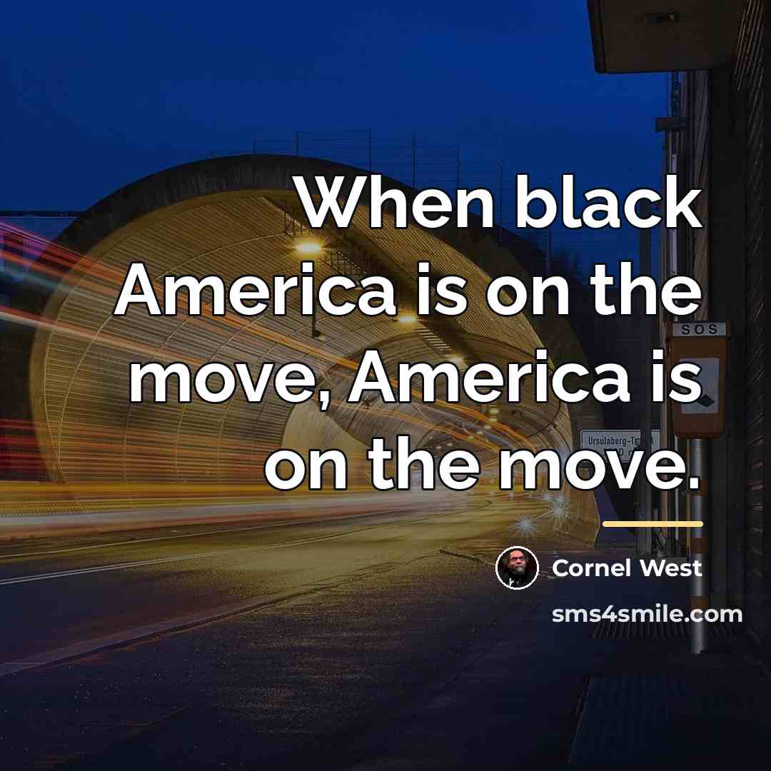 “When black America is on the move, America is on…” quote by Cornel West
