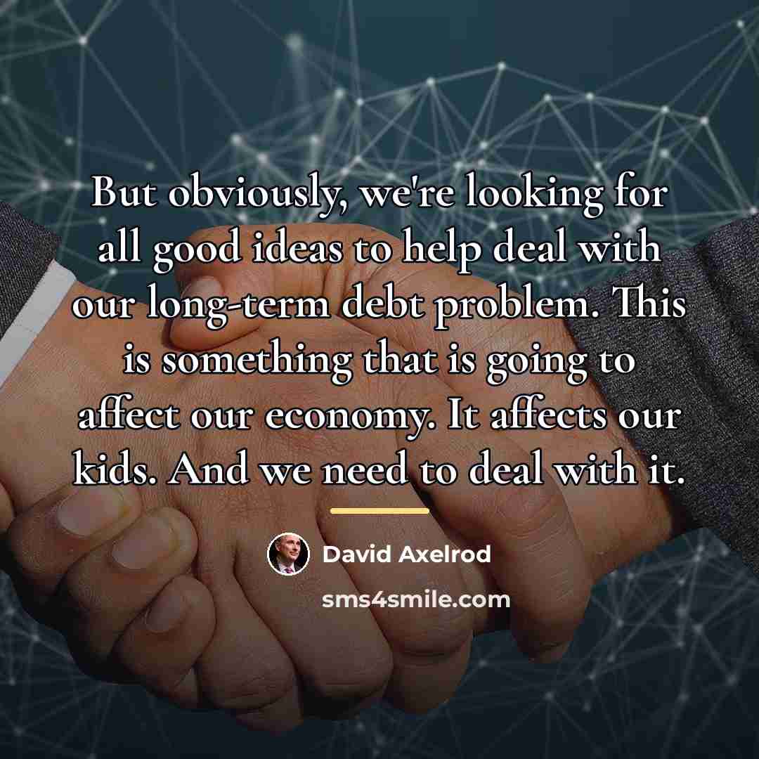 “But obviously, we're looking for all good ideas to help…” quote by David Axelrod