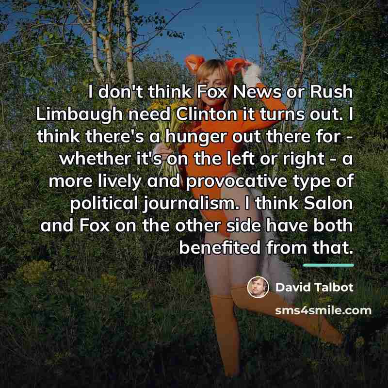 “I don't think Fox News or Rush Limbaugh need Clinton…” quote by David Talbot