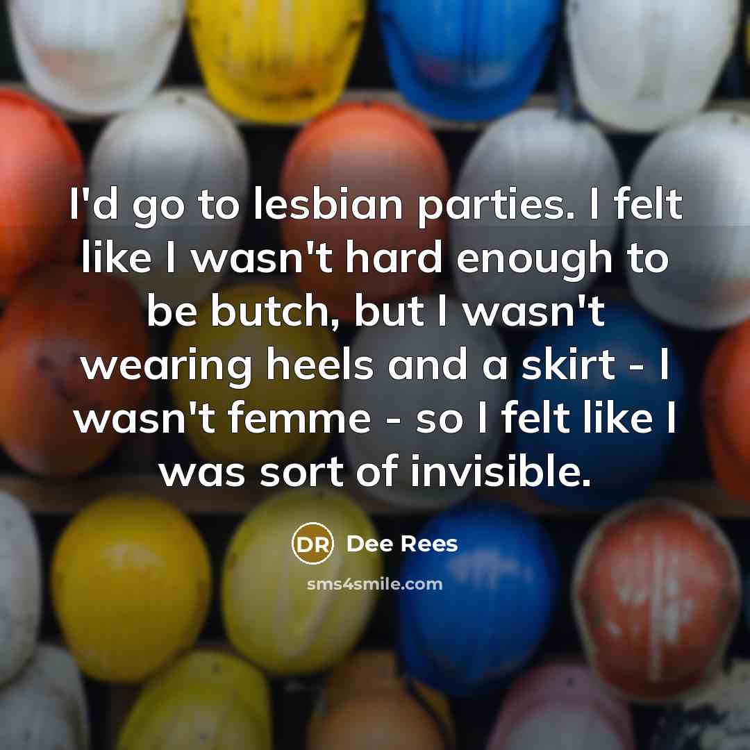 “I'd go to lesbian parties. I felt like I wasn't…” quote by Dee Rees