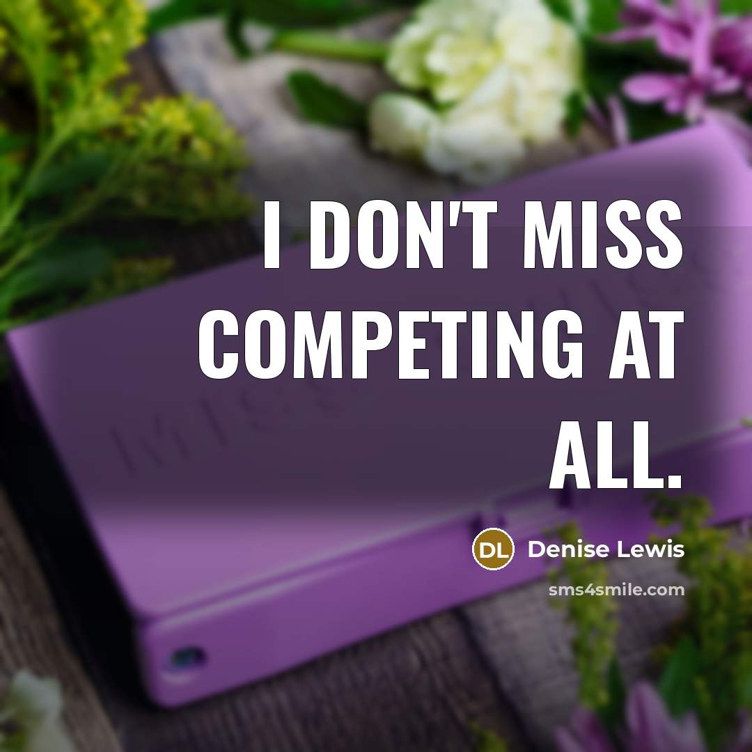 “I don't miss competing at all.…” quote by Denise Lewis