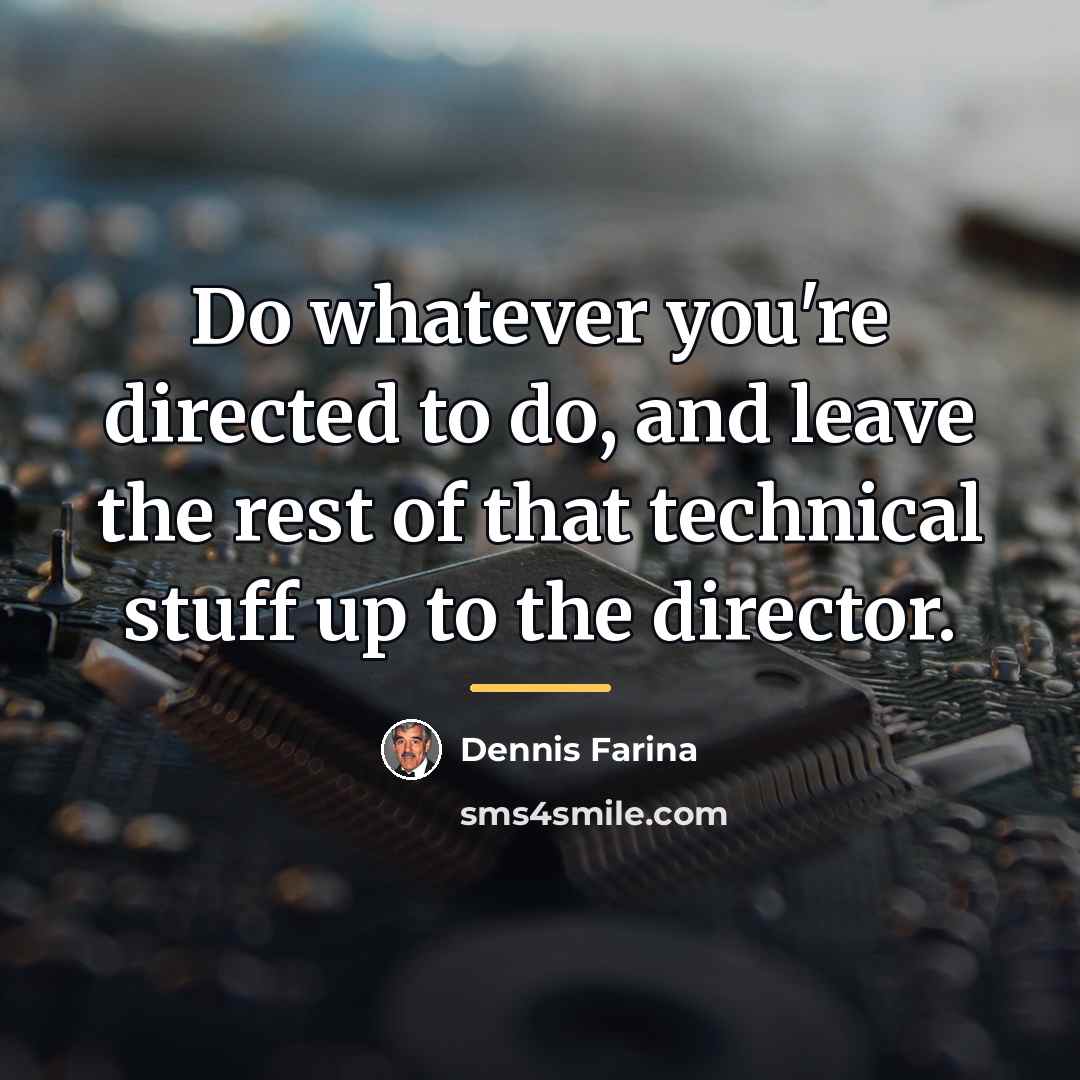 “Do whatever you're directed to do, and leave the rest…” quote by Dennis Farina