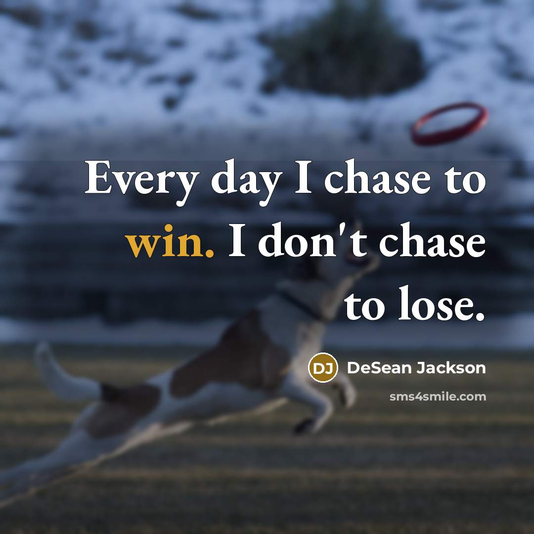 “Every day I chase to win. I don't chase to…” quote by DeSean Jackson