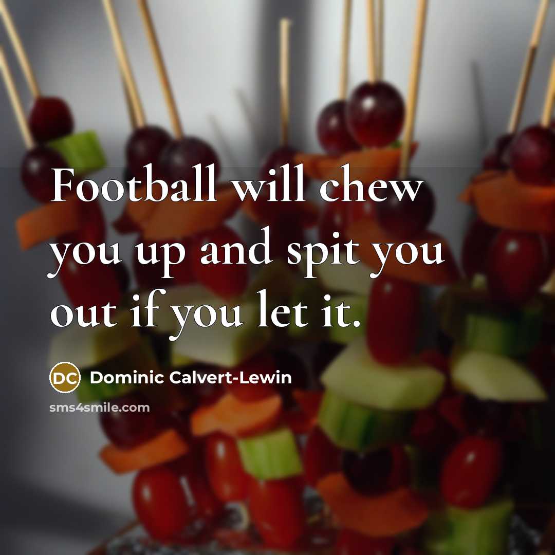 “Football will chew you up and spit you out if…” quote by Dominic Calvert-Lewin