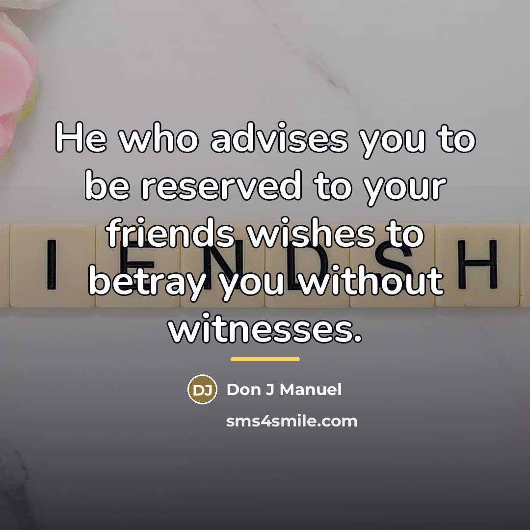 “He who advises you to be reserved to your friends…” quote by Anonymous