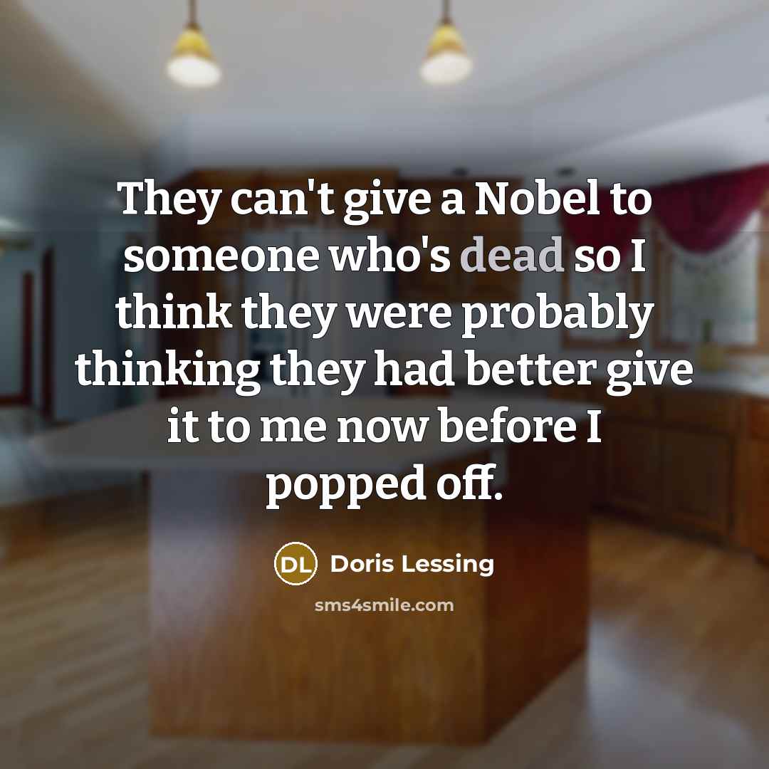 “They can't give a Nobel to someone who's dead so…” quote by Doris Lessing