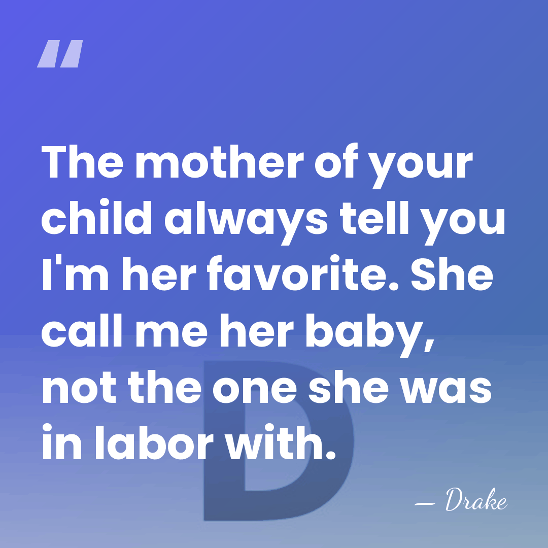 The mother of your child always tell you I'm her favorite. She&hellip; - Drake