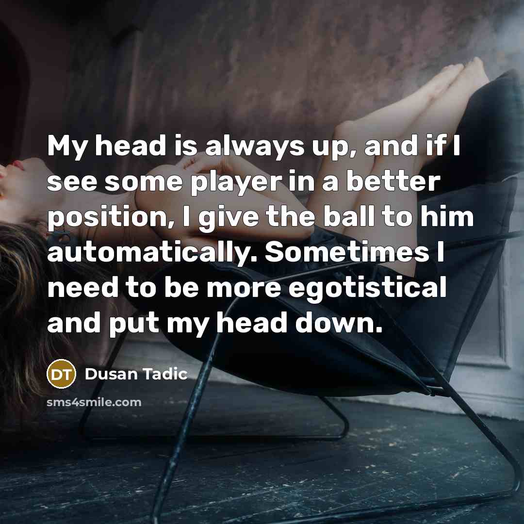 “My head is always up, and if I see some…” quote by Dusan Tadic