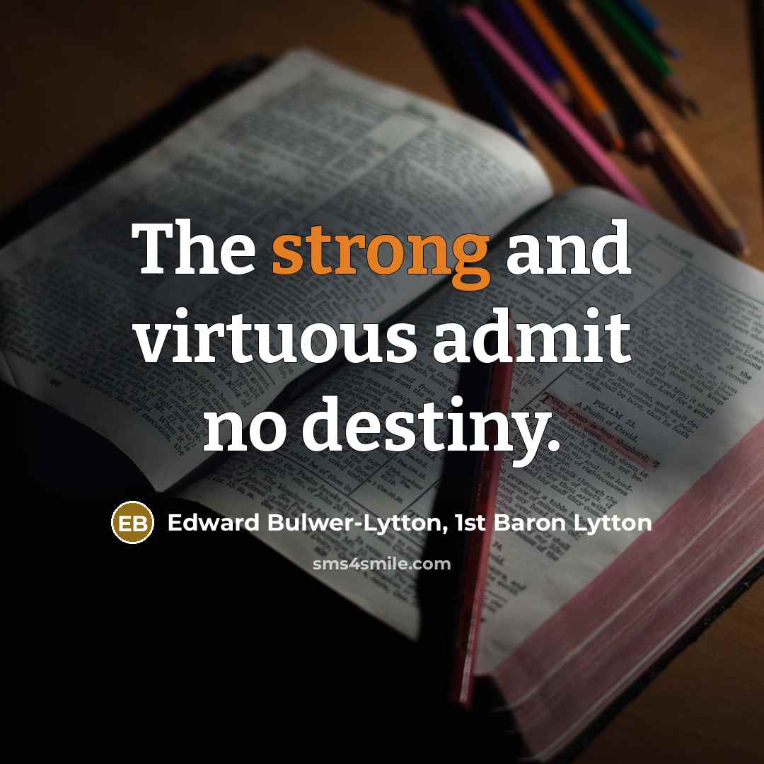 “The strong and virtuous admit no destiny.…” quote by Edward Bulwer-Lytton, 1st Baron Lytton