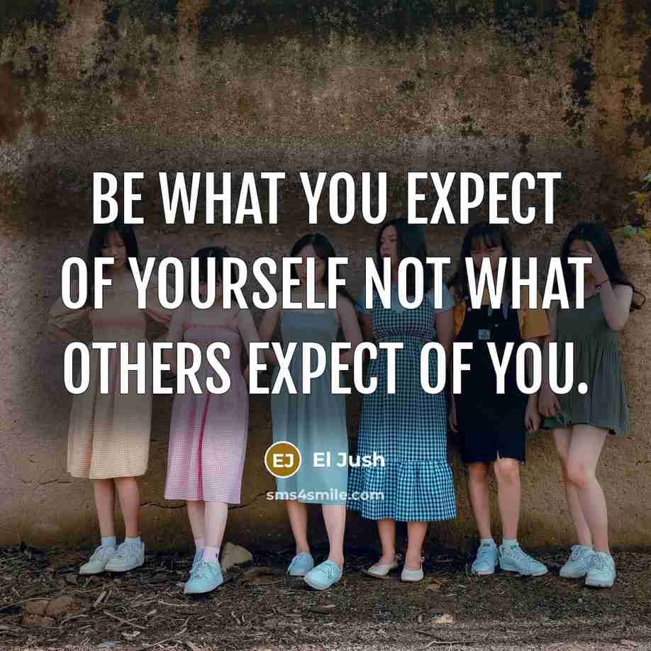 “Be what you expect of yourself not what others expect…” quote by El Jush
