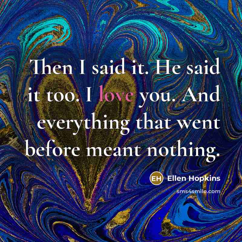 “Then I said it. He said it too. I love…” quote by Ellen Hopkins