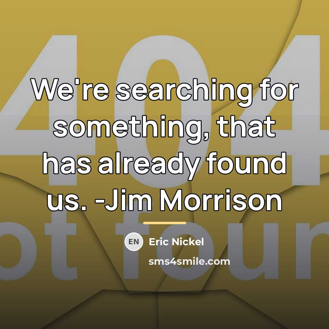 “We're searching for something, that has already found us. -Jim…” quote by Eric Nickel