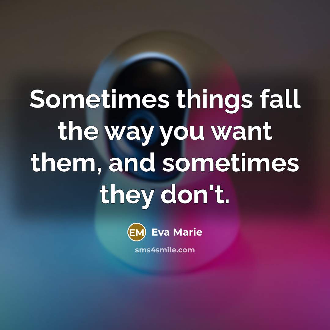 “Sometimes things fall the way you want them, and sometimes…” quote by Eva Marie
