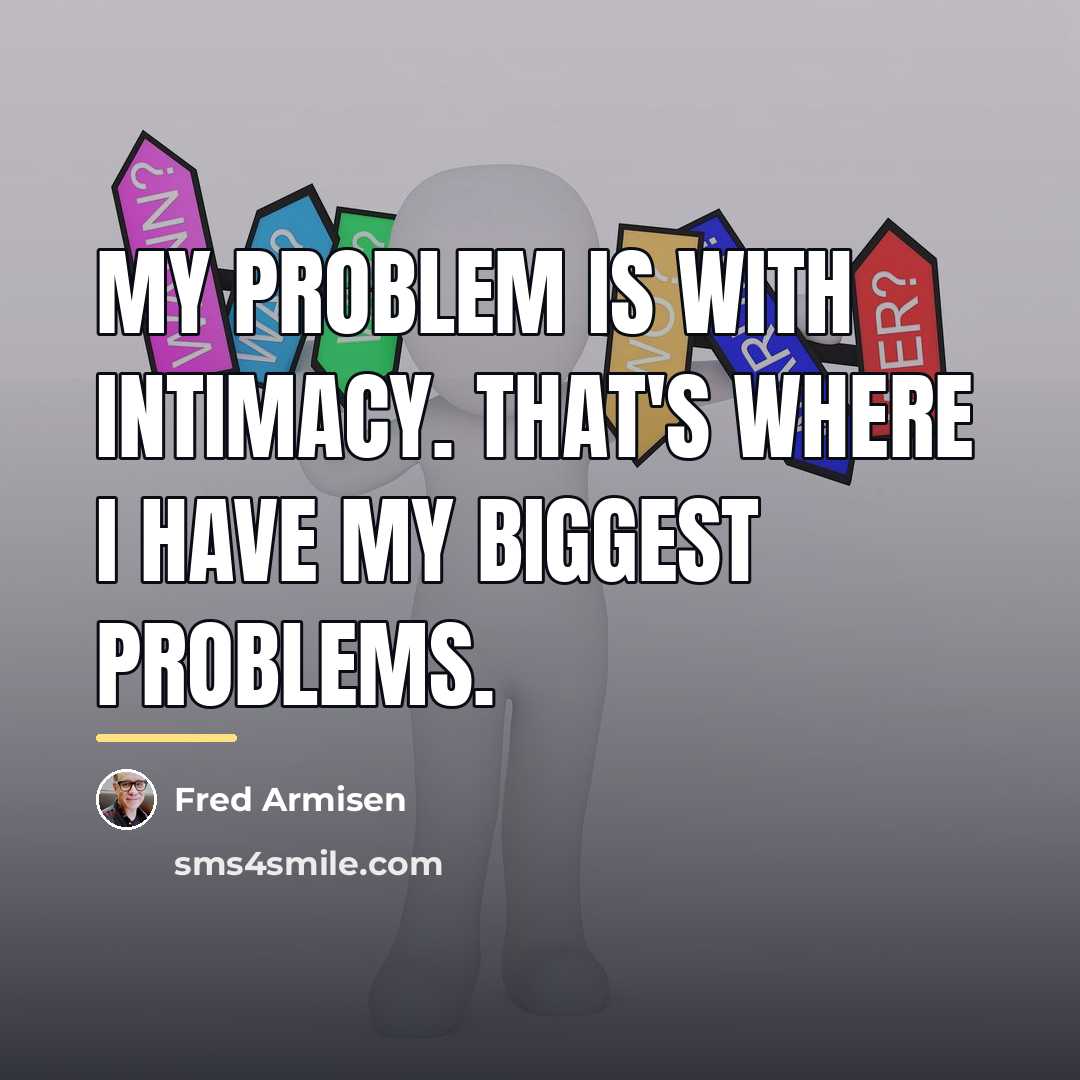 “My problem is with intimacy. That's where I have my…” quote by Fred Armisen