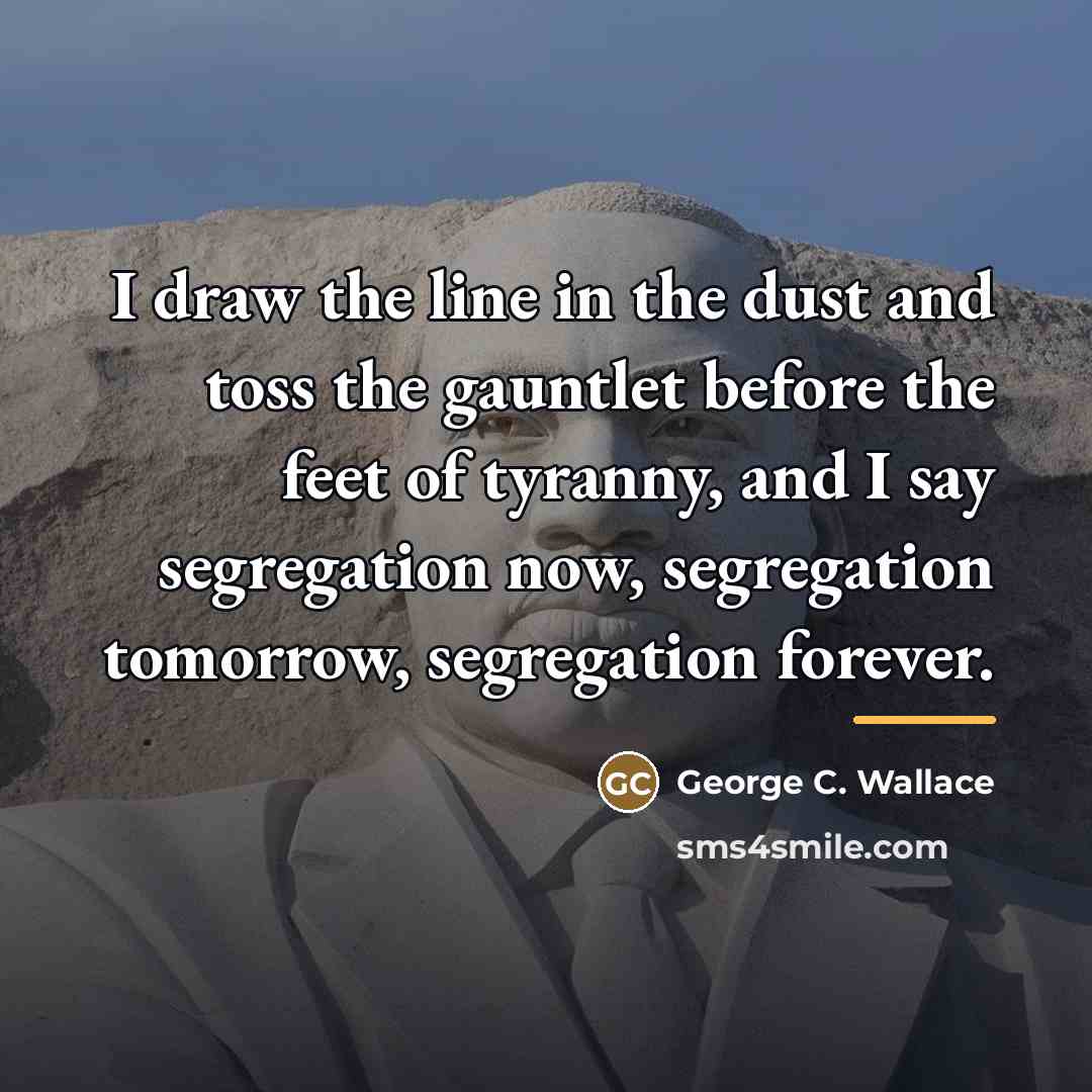 “I draw the line in the dust and toss the…” quote by George C. Wallace