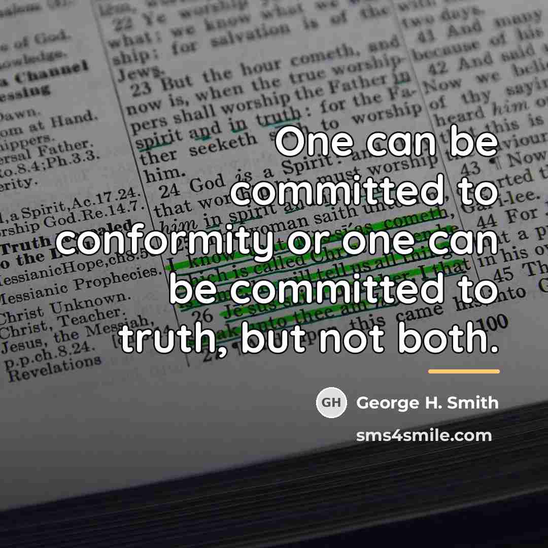 “One can be committed to conformity or one can be…” quote by George H. Smith