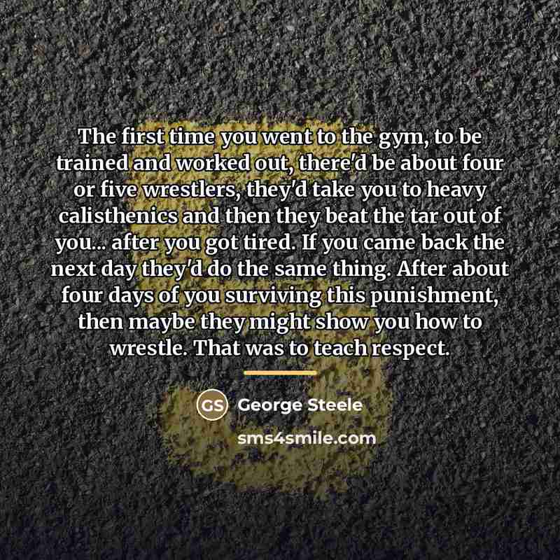 “The first time you went to the gym, to be…” quote by George Steele