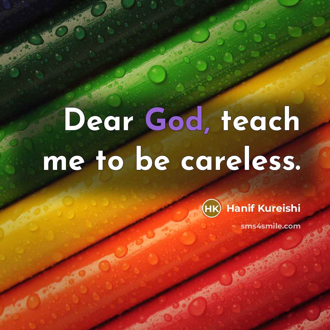 “Dear God, teach me to be careless.…” quote by Hanif Kureishi