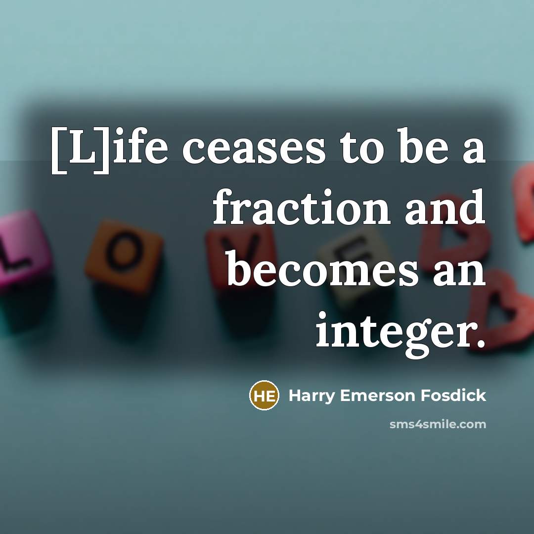 “[L]ife ceases to be a fraction and becomes an integer.…” quote by Harry Emerson Fosdick