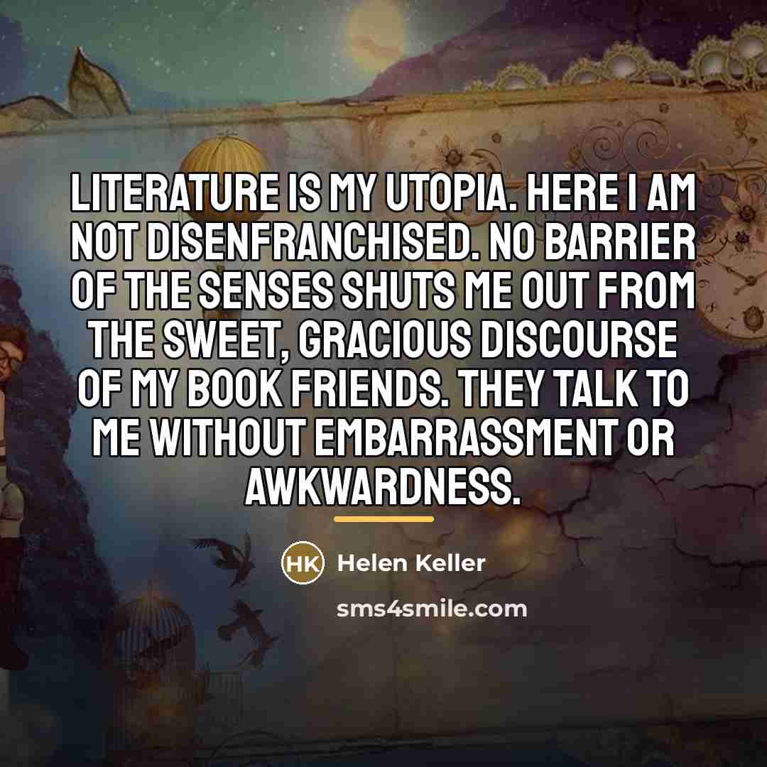 “Literature is my Utopia. Here I am not disenfranchised. No…” quote by Helen Keller