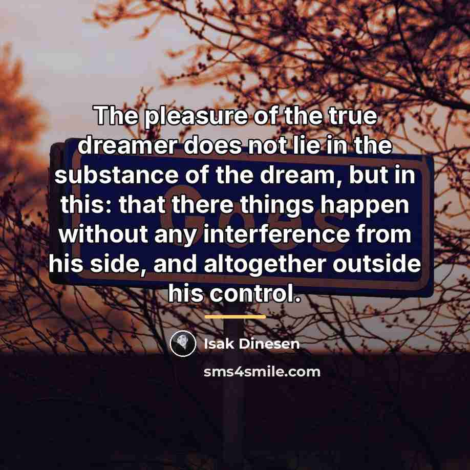 “The pleasure of the true dreamer does not lie in…” quote by Isak Dinesen
