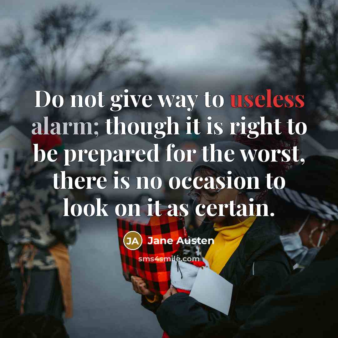 “Do not give way to useless alarm; though it is…” quote by Jane Austen