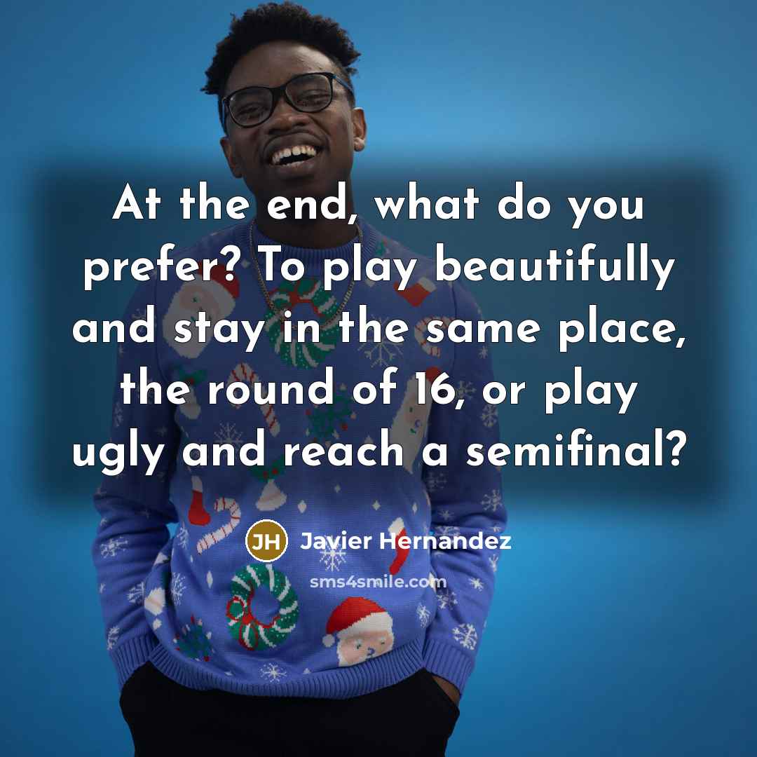 “At the end, what do you prefer? To play beautifully…” quote by Javier Hernandez
