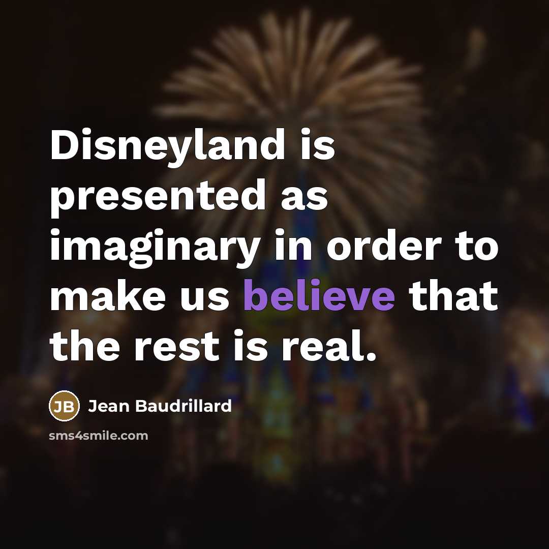 “Disneyland is presented as imaginary in order to make us…” quote by Jean Baudrillard