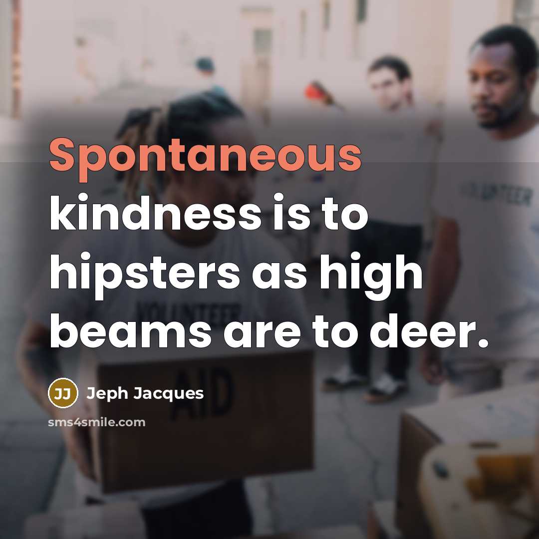 “Spontaneous kindness is to hipsters as high beams are to…” quote by Jeph Jacques