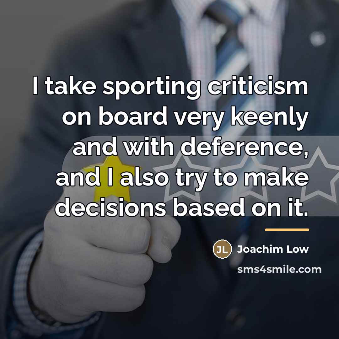 “I take sporting criticism on board very keenly and with…” quote by Joachim Low