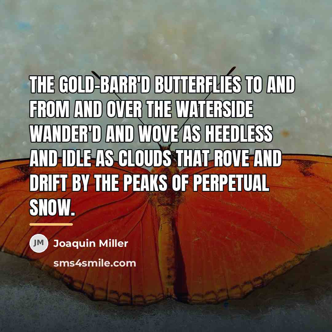 “The gold-barr'd butterflies to and from And over the waterside…” quote by Joaquin Miller