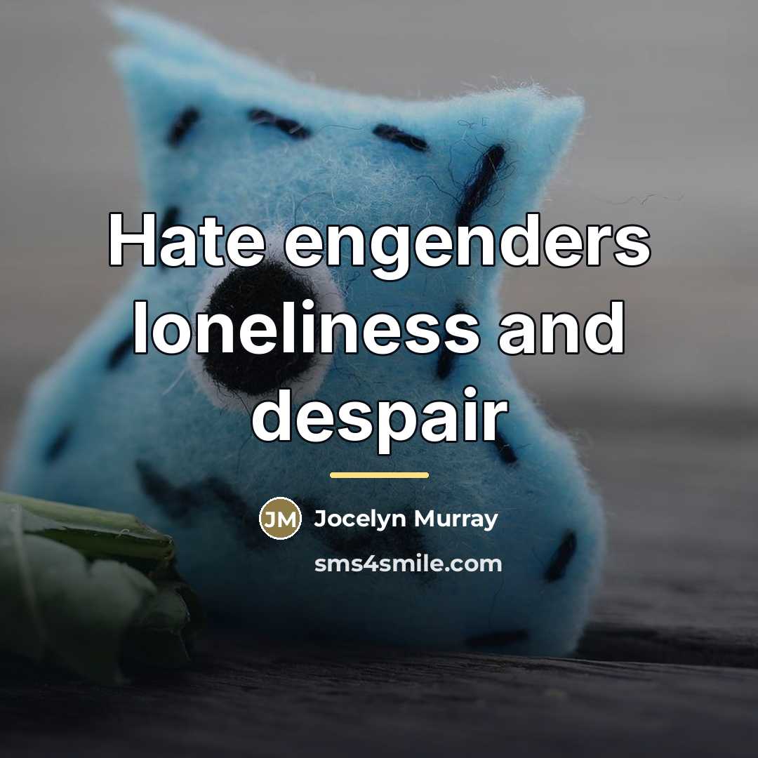 “Hate engenders loneliness and despair…” quote by Jocelyn Murray