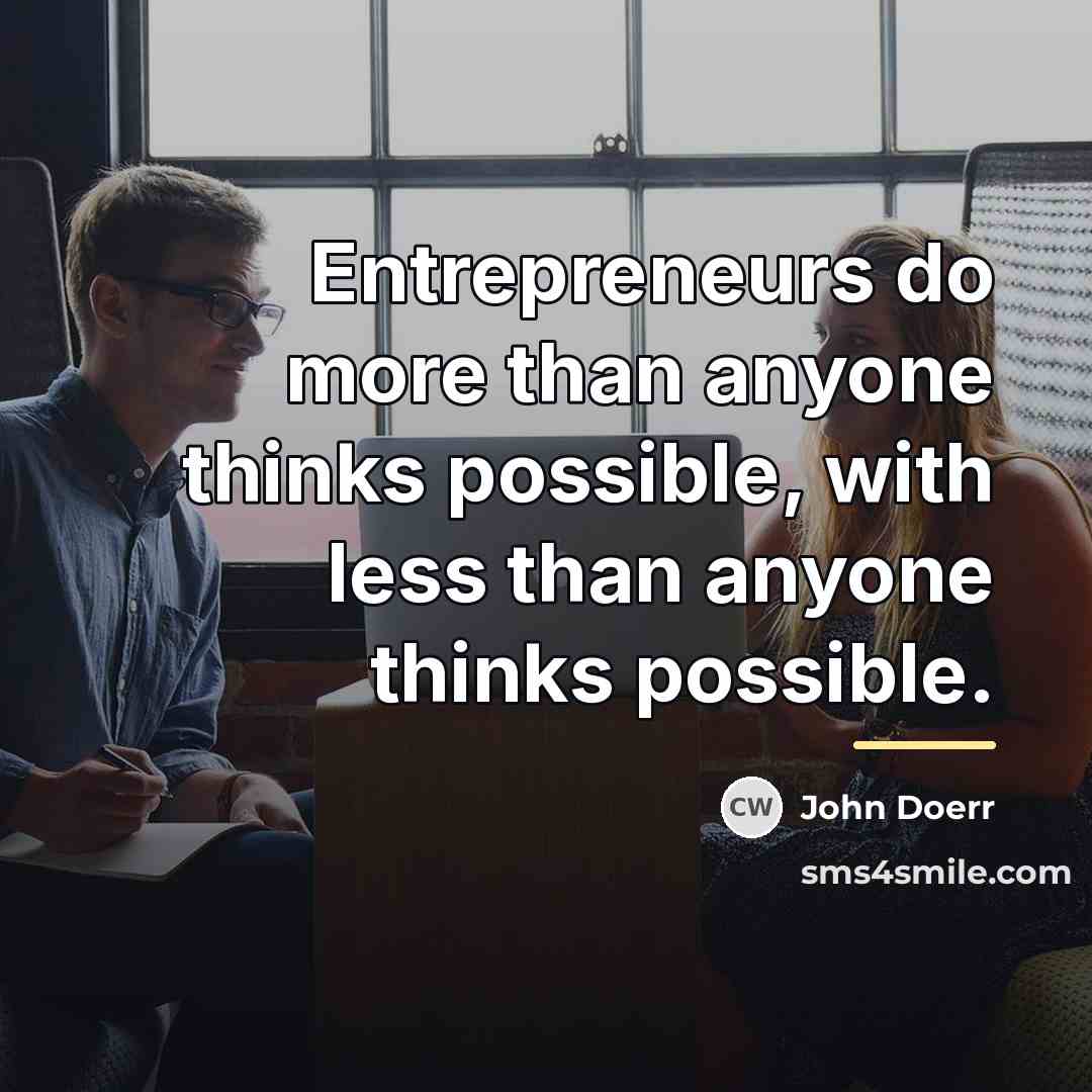 “Entrepreneurs do more than anyone thinks possible, with less than…” quote by John Doerr