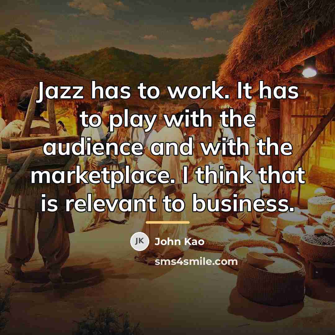 “Jazz has to work. It has to play with the…” quote by John Kao