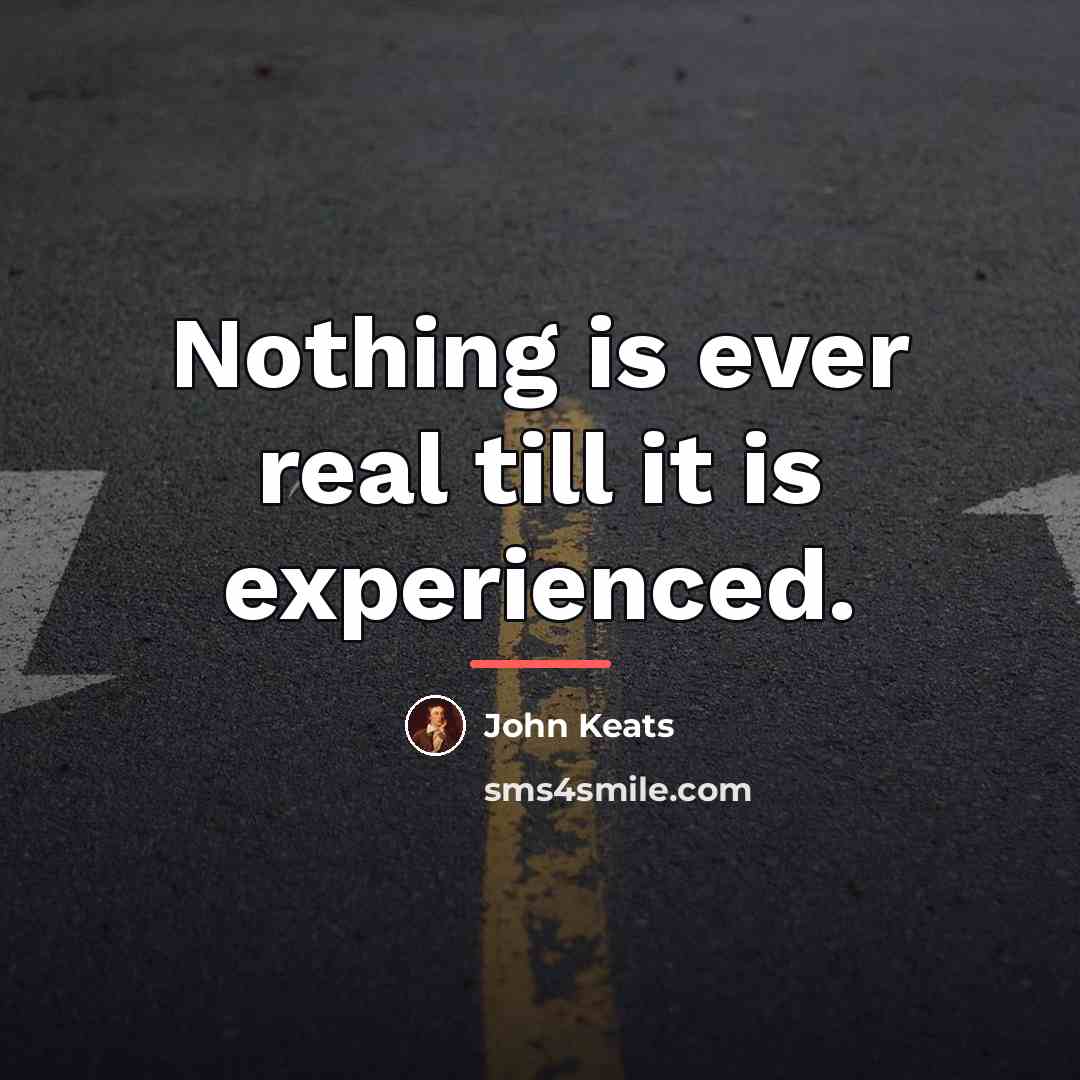 “Nothing is ever real till it is experienced.…” quote by John Keats