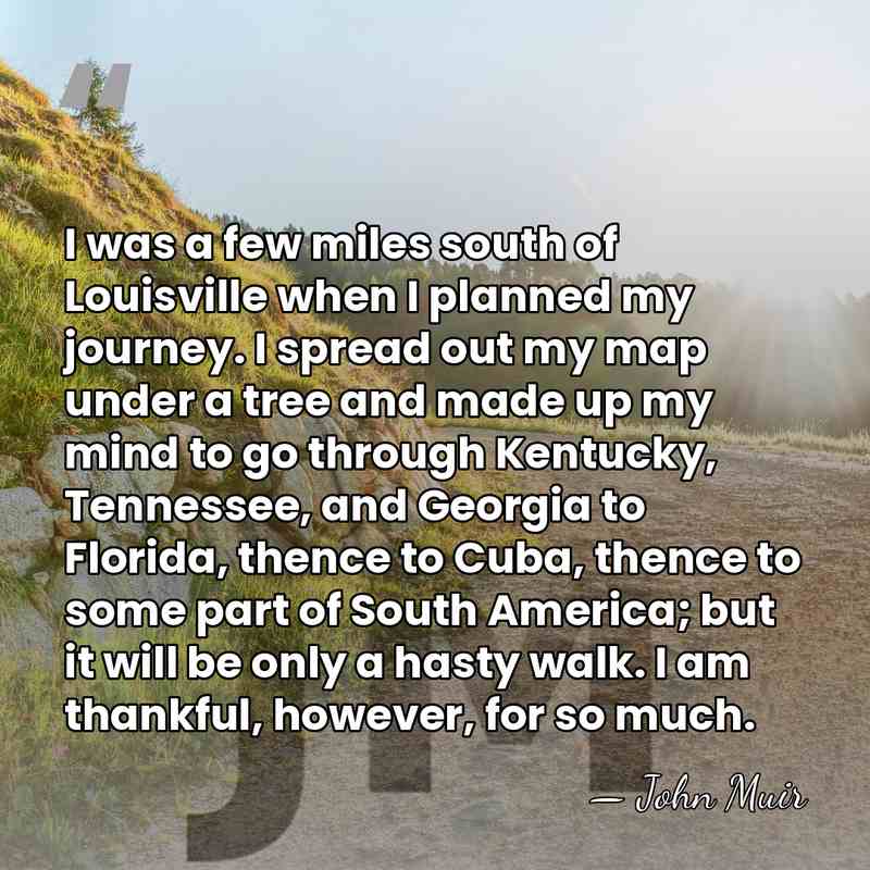 I was a few miles south of Louisville when I planned my&hellip; - John Muir